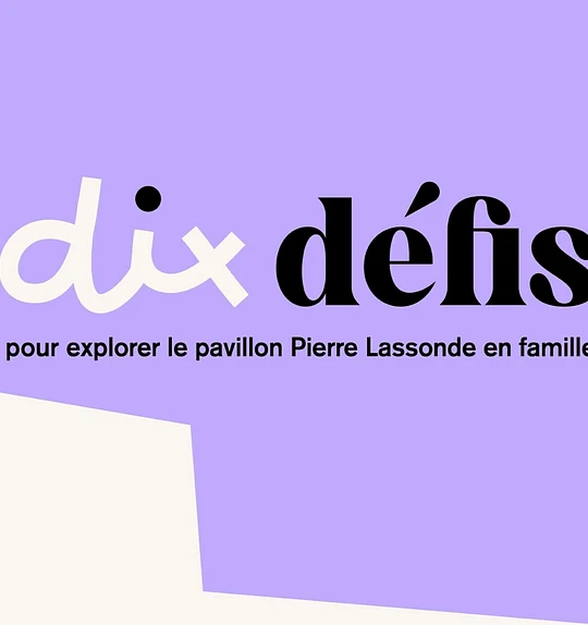 10 defis pour explorer le pavillon Pierre Lassonde en famille